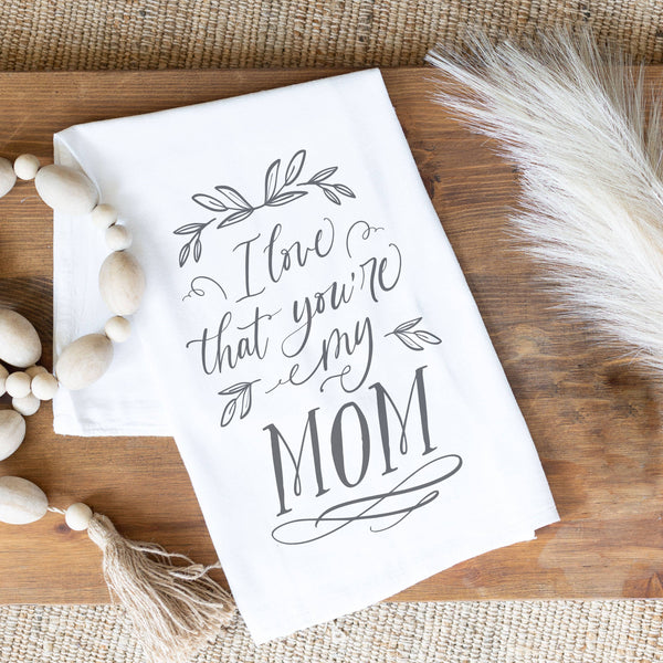 I Love that You're My Mom, Kitchen Towel, Gifts For Mom
